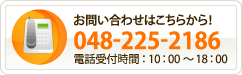 お問い合わせはこちらから！ 048-225-2186 / 電話受付時間 10:00～18:00